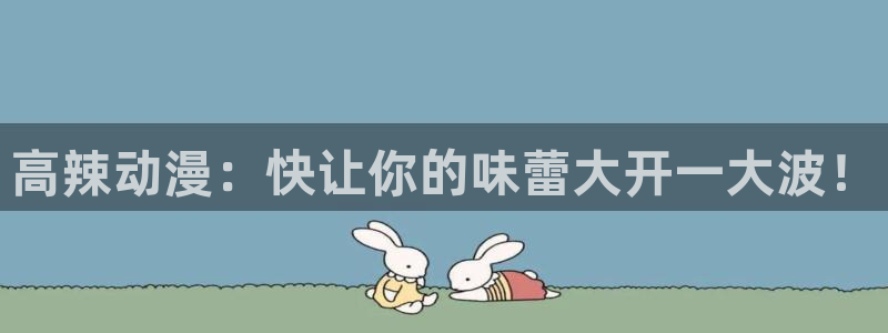 3d动漫天堂网：高辣动漫：快让你的味蕾大开一大波！